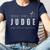 Pope Francis Tshirt, Who am I to Judge Pope Francis T-shirts, Thank you Pope Francis Shirt, Rip Pope Francis, Pope Francis Quote Graphic Tee