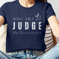 Pope Francis Tshirt, Who am I to Judge Pope Francis T-shirts, Thank you Pope Francis Shirt, Rip Pope Francis, Pope Francis Quote Graphic Tee