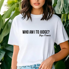 Who Am I To Judge Shirt � Inspired by Pope Francis, Religious Gift, Christian Quote Shirt, Vatican Prayer Tee, Gift for Him, Her