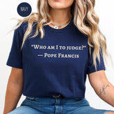 Pope Francis Shirt, Who Am I To Judge Quote, Inspirational Tshirt, Religious Tee, Faithful Quotation, No Judgment T Shirt, Papa Francisco
