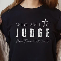 Pope Francis Tshirt, Who am I to Judge Pope Francis T-shirts, Thank you Pope Francis Shirt, Rip Pope Francis, Pope Francis Quote Graphic Tee