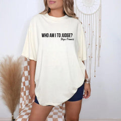 Who Am I To Judge Shirt � Inspired by Pope Francis, Religious Gift, Christian Quote Shirt, Vatican Prayer Tee, Gift for Him, Her