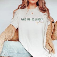 Who Am I To Judge Shirt � Inspired by Pope Francis, Vatican Prayer Tee, Religious Gift, Christian Quote Shirt, Gift for Him, Her