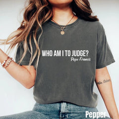 Who Am I To Judge Shirt � Inspired by Pope Francis, Religious Gift, Christian Quote Shirt, Vatican Prayer Tee, Gift for Him, Her