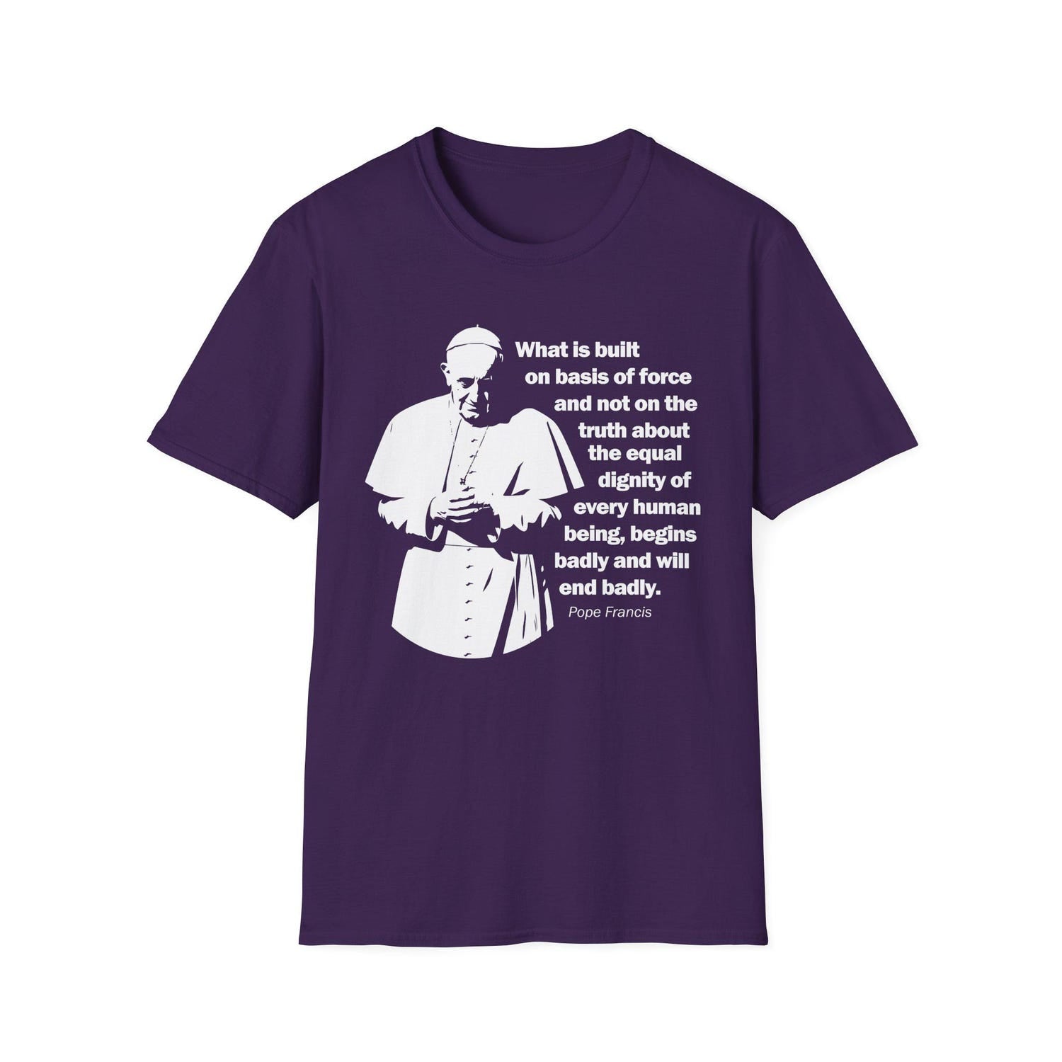 Pope Francis T-shirt, Pope Francis Anti-Trump Quote On Human Dignity, Pope Francis Quote Shirt for Catholic Social Justice on Immigration