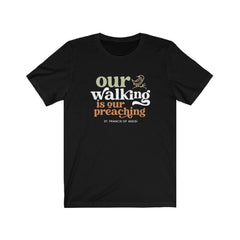 St. Francis of Assisi | Our walking is our preaching | Unisex Jersey Short Sleeve Tee | Catholic t-shirt | Confirmation gift