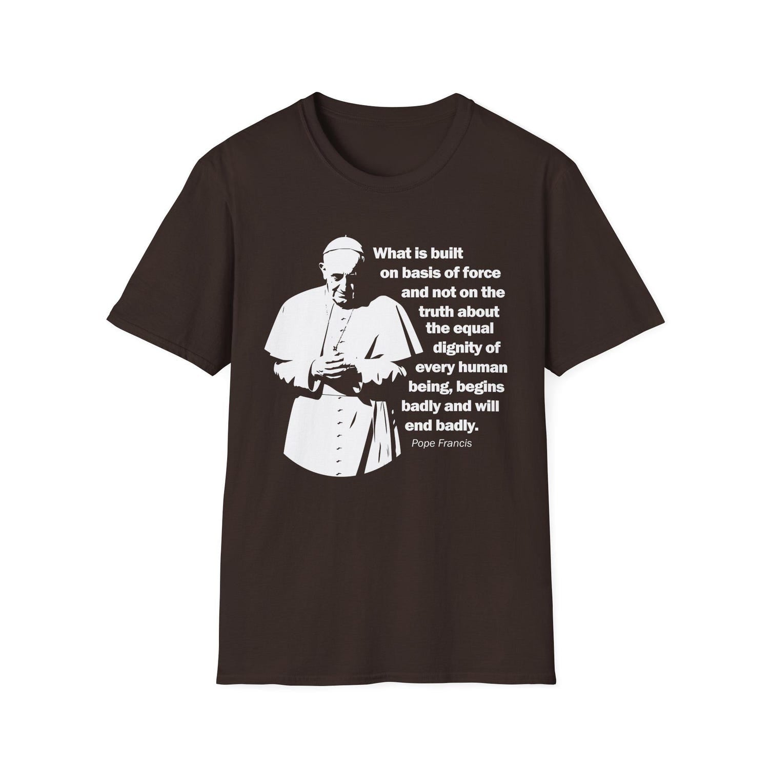 Pope Francis T-shirt, Pope Francis Anti-Trump Quote On Human Dignity, Pope Francis Quote Shirt for Catholic Social Justice on Immigration