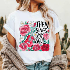 Then Sings My Soul T-shirt, Christian apparels, Wildflower shirt, Bible Verse shirt, Boho Floral T-shirt