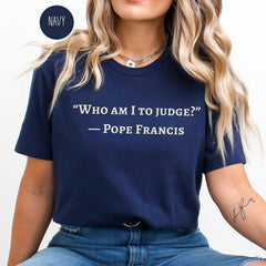 Pope Francis Shirt, Who Am I To Judge Quote, Inspirational Tshirt, Religious Tee, Faithful Quotation, No Judgment T Shirt, Papa Francisco